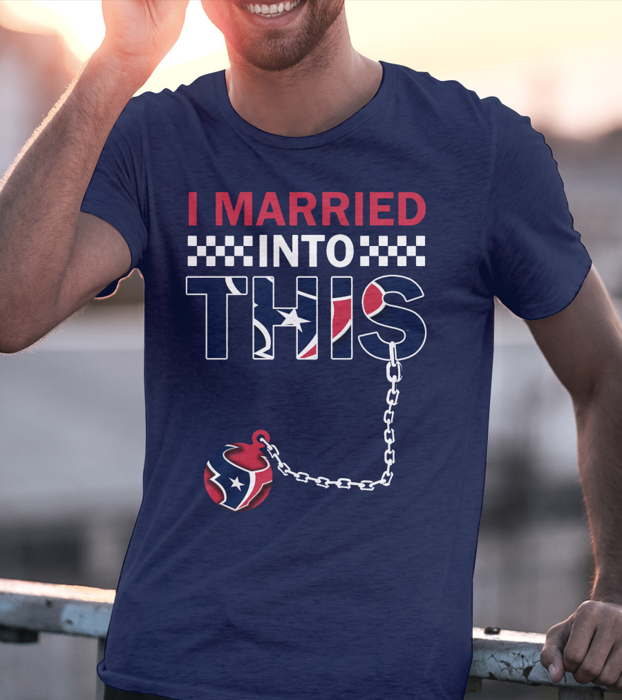 I Married Into This Houston Texans Football Fan Humor T-Shirt