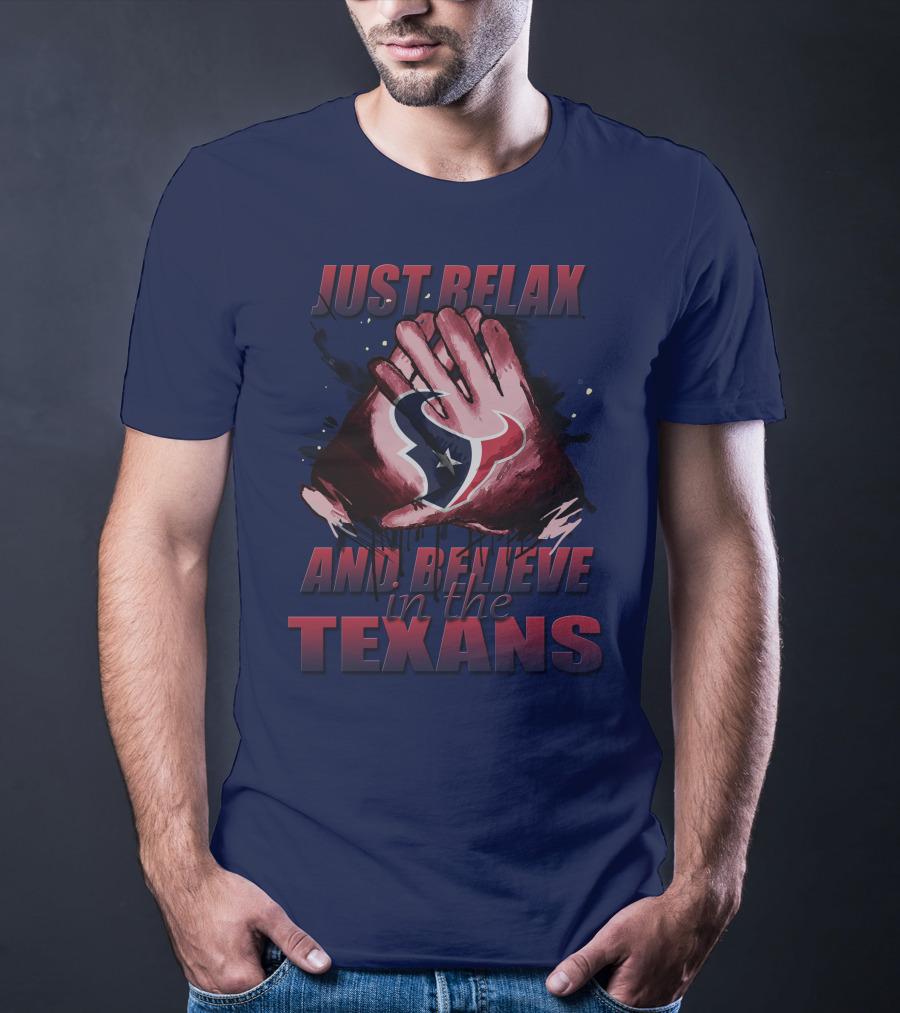 Just Relax And Believe In The Texans T-Shirt
