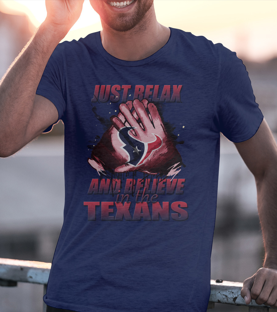 Just Relax And Believe In The Texans T-Shirt