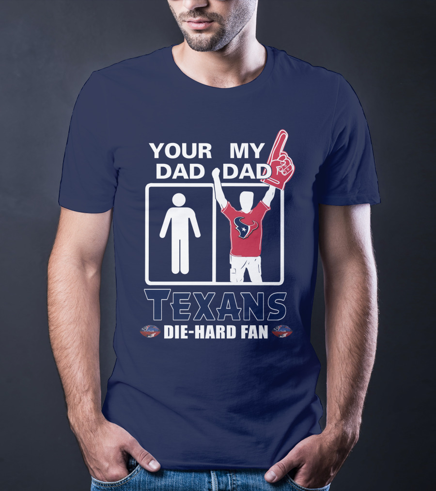 Your Dad My Dad Texans Die-Hard Fan T-Shirt