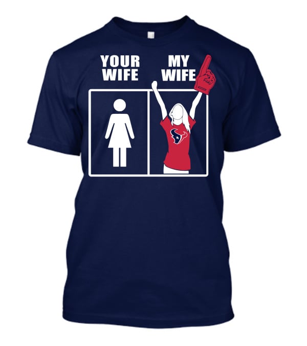 Your Wife My Wife Houston Texans Fan Cheer T-Shirt
