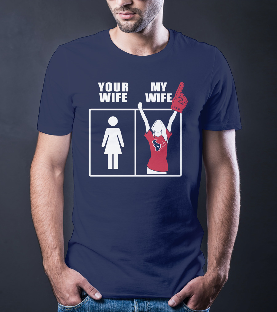Your Wife My Wife Houston Texans Fan Cheer T-Shirt
