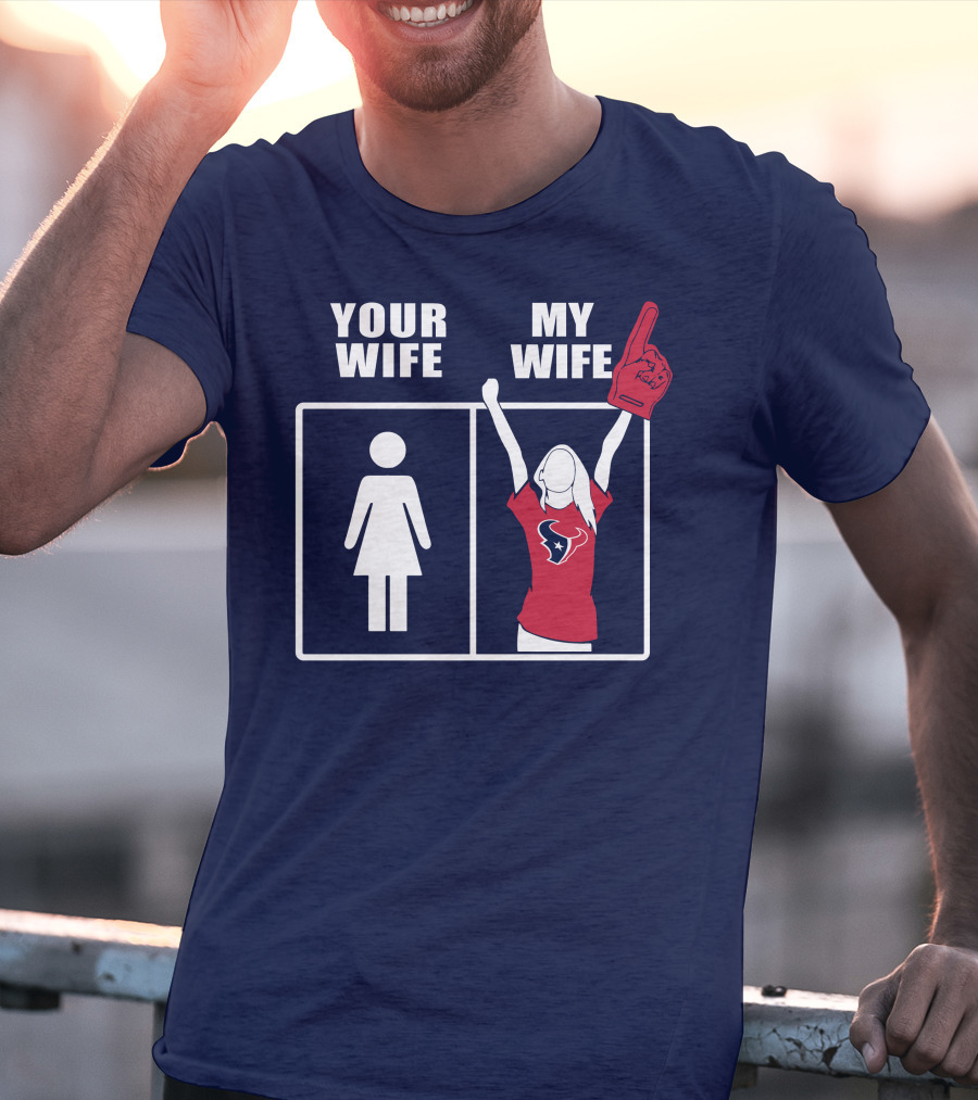 Your Wife My Wife Houston Texans Fan Cheer T-Shirt
