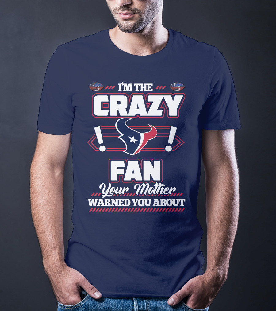 I'm The Crazy Houston Texans Fan Your Mother Warned You About T-Shirt
