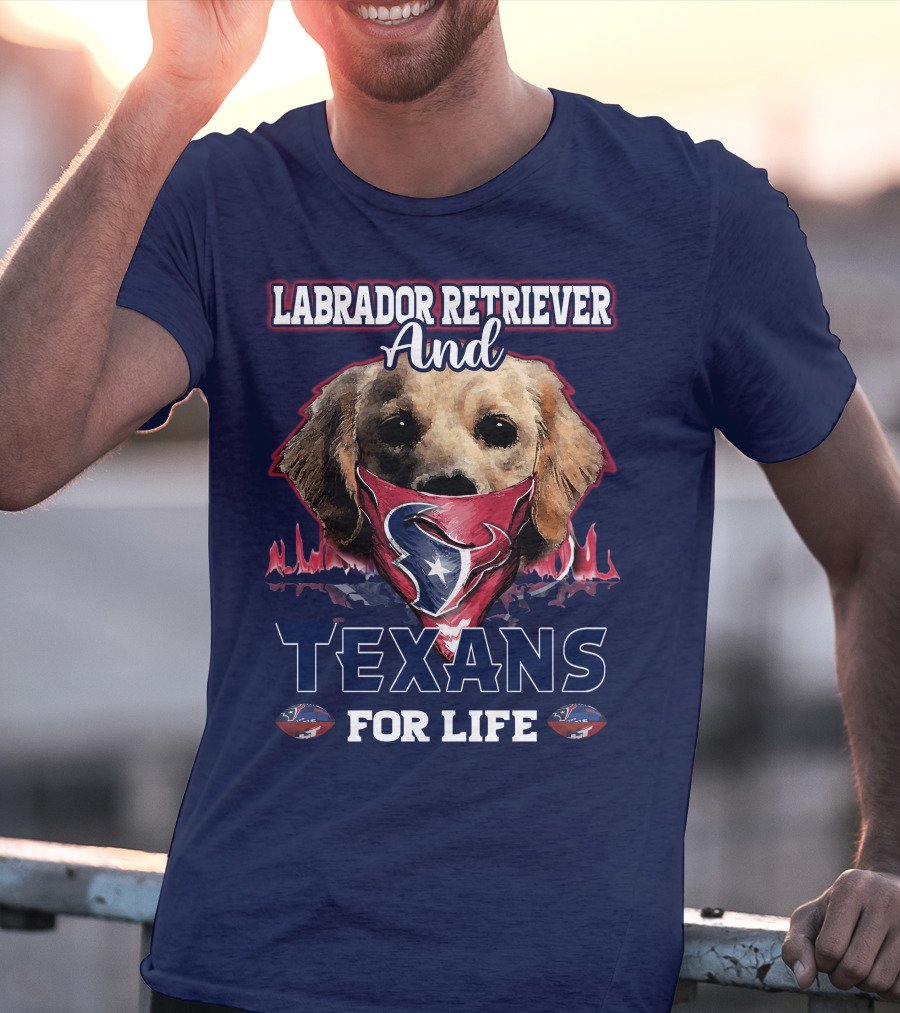 Labrador Retriever And Texans For Life Houston Texans Fan Gear T-Shirt