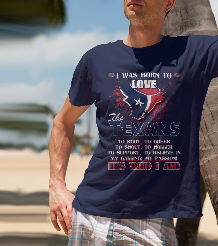 I Was Born To Love The Texans It's Who I Am T-Shirt