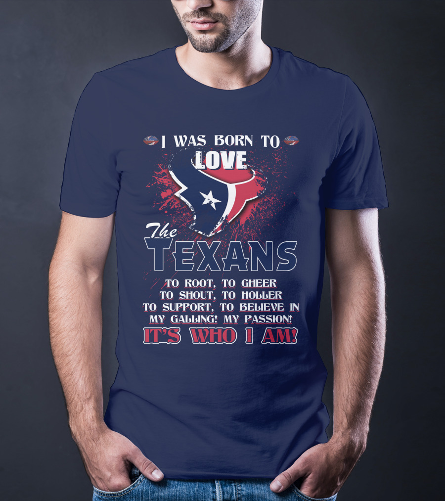 I Was Born To Love The Texans It's Who I Am T-Shirt