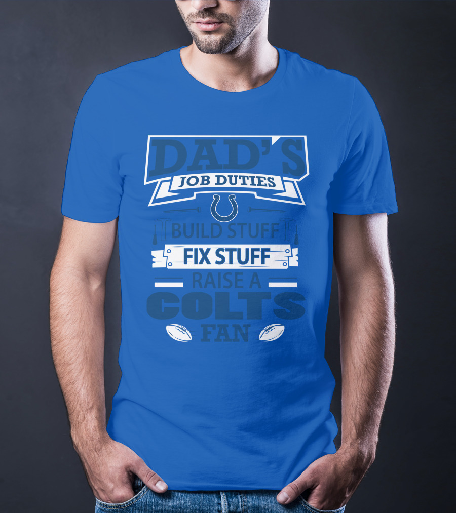 Dad's Job Duties Build Stuff Fix Stuff Raise A Colts Fan Indianapolis Colts T-Shirt