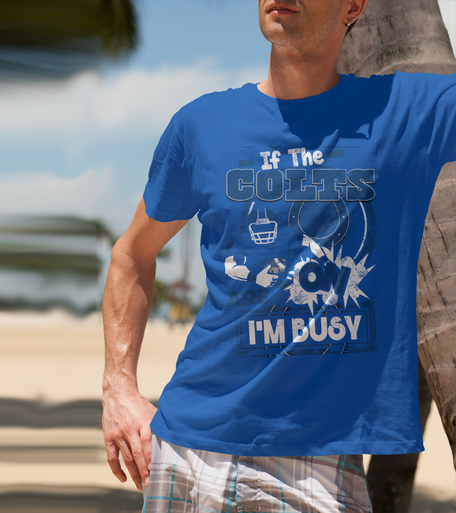 If The Colts Are On I'm Busy Indianapolis Colts T-Shirt