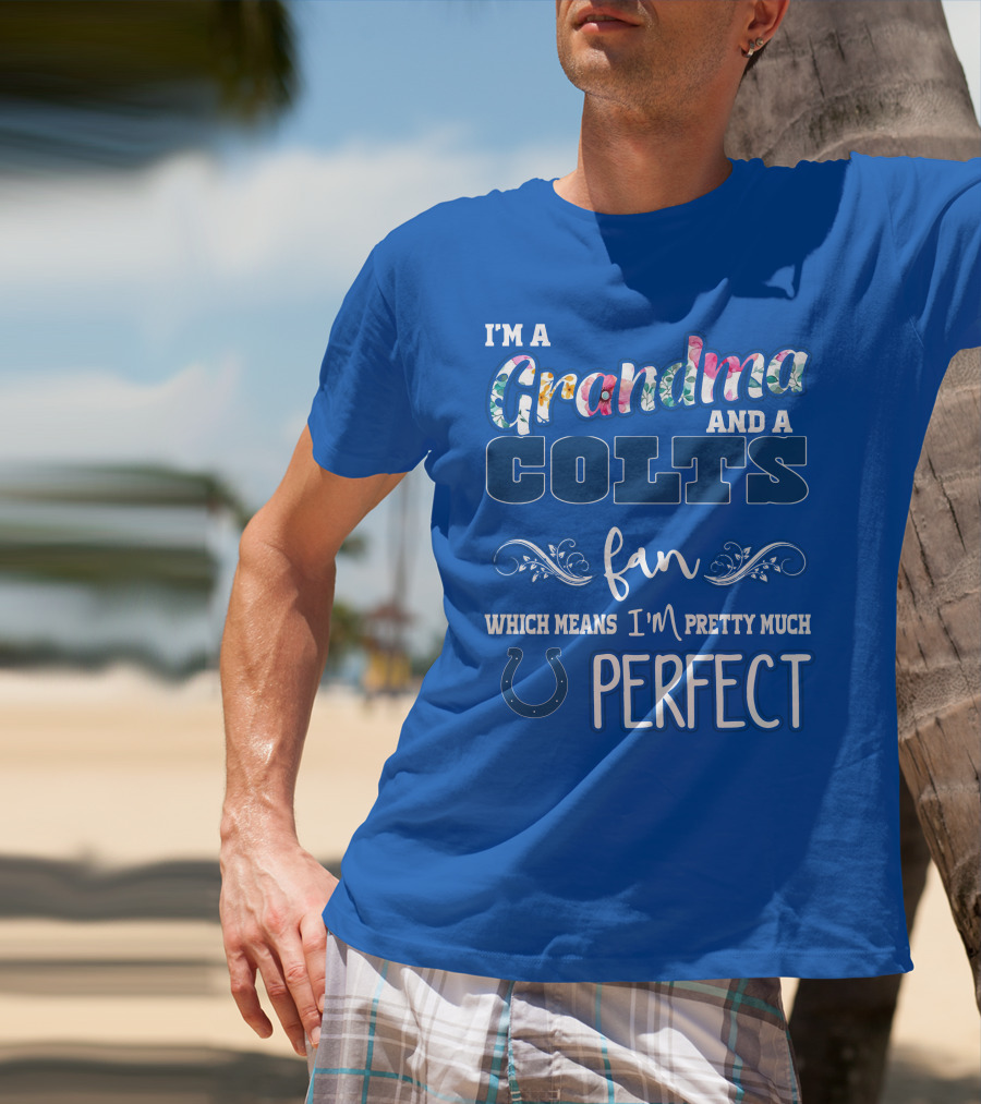 I'm A Grandma And A Colts Fan Which Means I'm Pretty Much Perfect T-Shirt