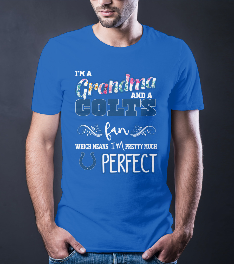 I'm A Grandma And A Colts Fan Which Means I'm Pretty Much Perfect T-Shirt
