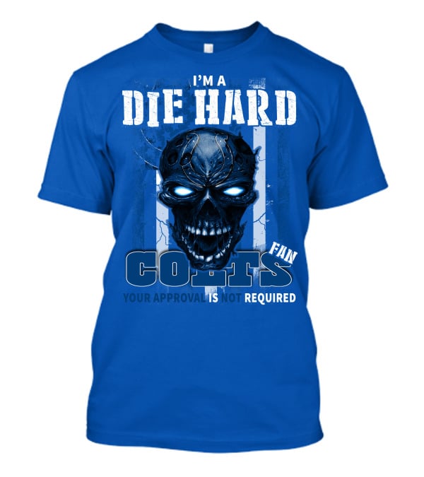 I'm A Die Hard Colts Fan Your Approval Is Not Required T-Shirt