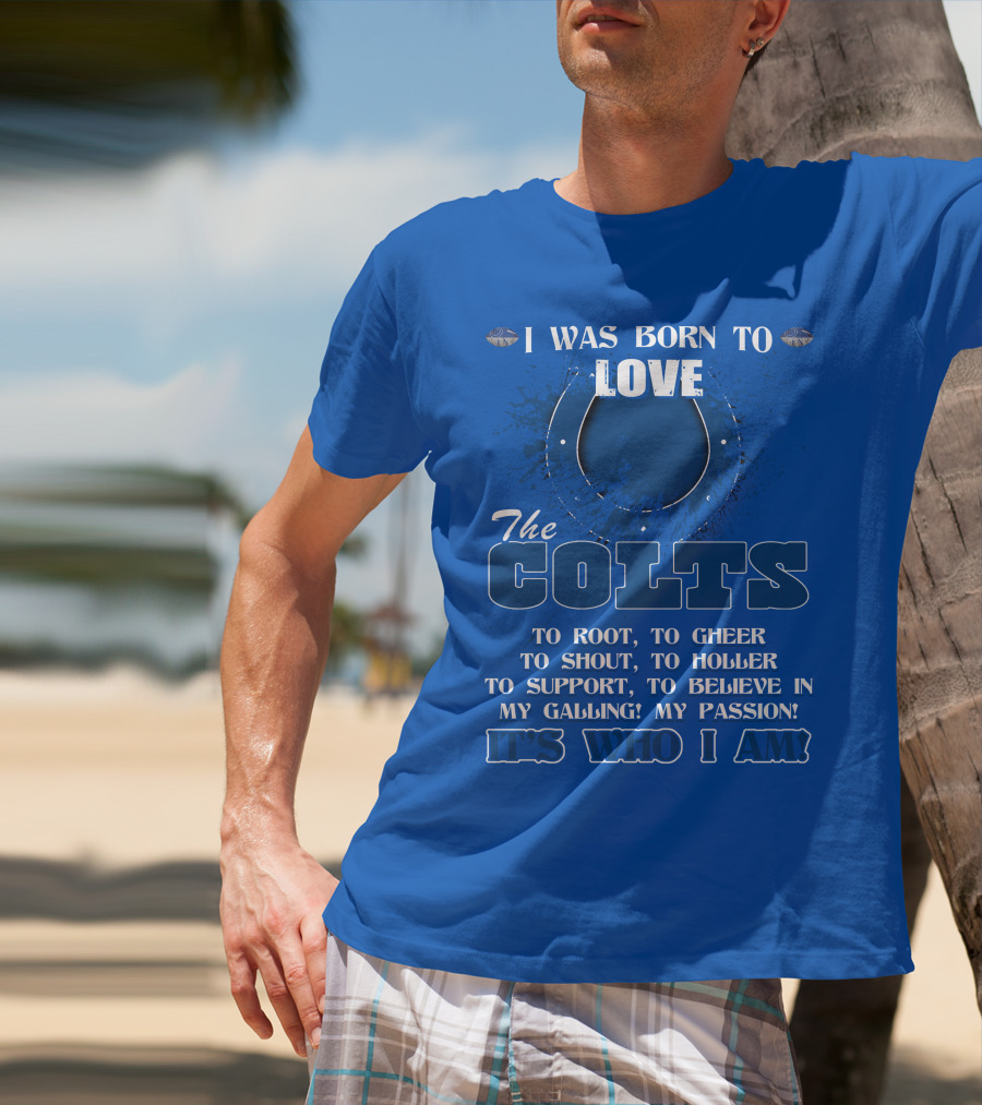 I Was Born To Love The Colts It's Who I Am T-Shirt