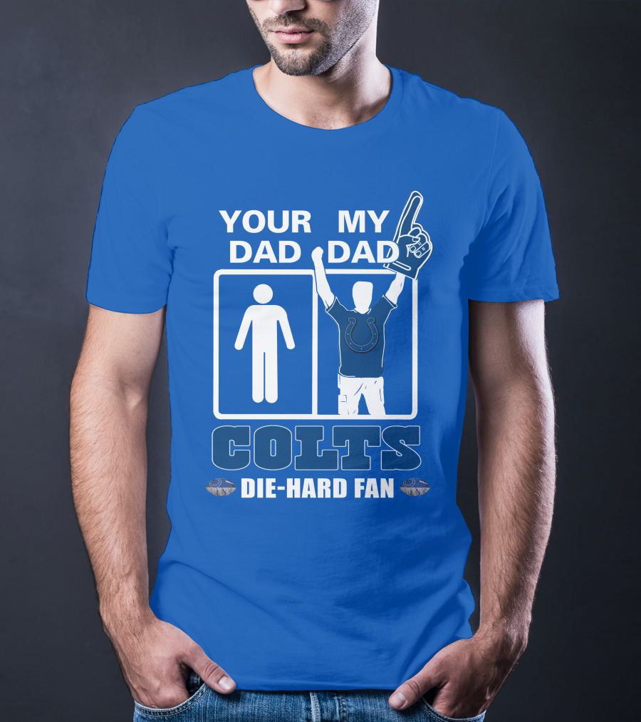 YOUR DAD MY DAD INDIANAPOLIS COLTS DIE-HARD FAN T-Shirt