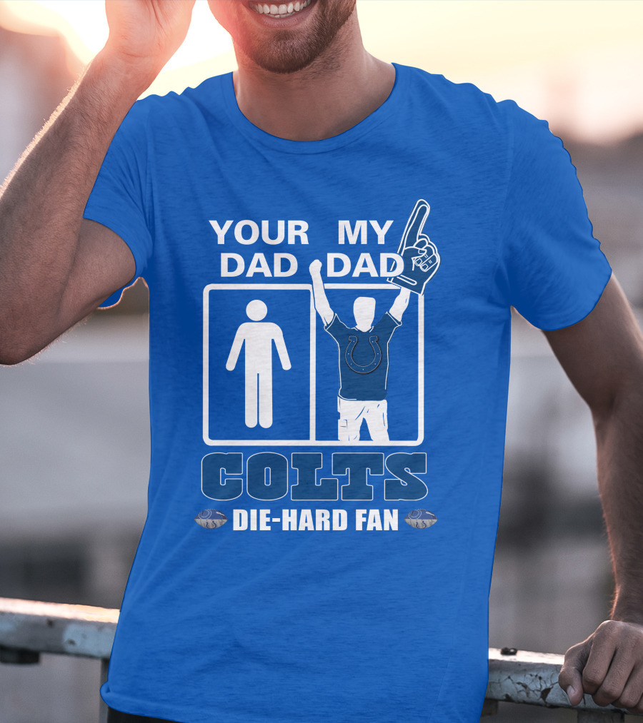 YOUR DAD MY DAD INDIANAPOLIS COLTS DIE-HARD FAN T-Shirt
