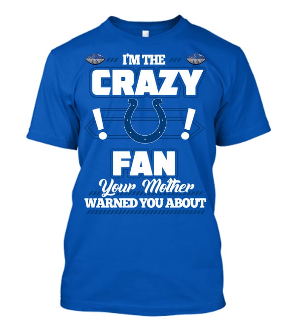 I'm The Crazy Colts Fan Your Mother Warned You About T-Shirt