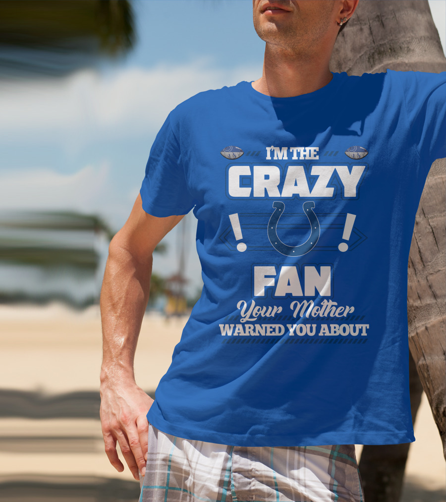 I'm The Crazy Colts Fan Your Mother Warned You About T-Shirt