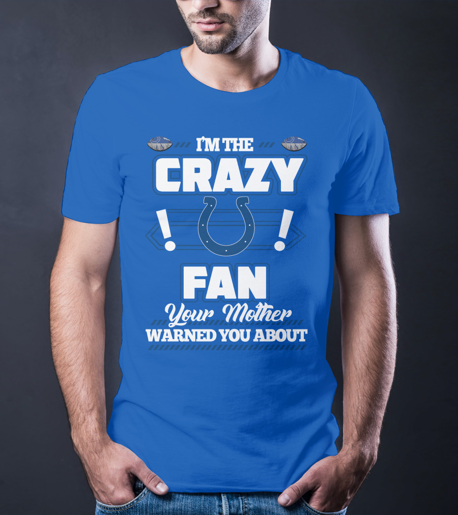 I'm The Crazy Colts Fan Your Mother Warned You About T-Shirt
