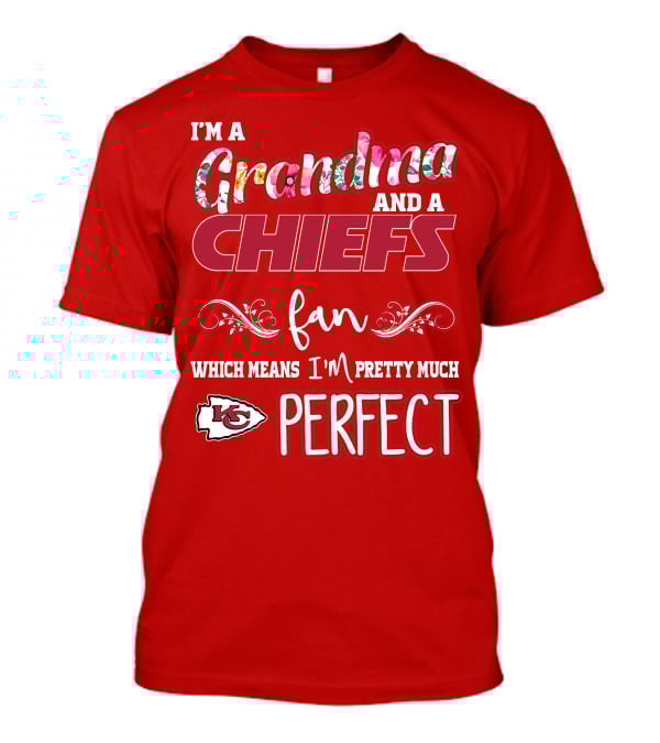 I'm A Grandma And A Chiefs Fan Which Means I'm Pretty Much Perfect Kc T-Shirt