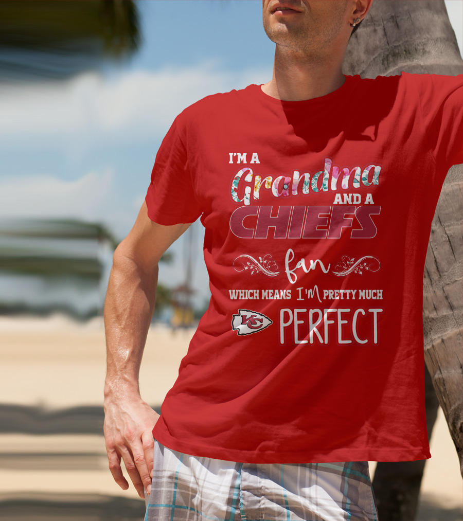 I'm A Grandma And A Chiefs Fan Which Means I'm Pretty Much Perfect Kc T-Shirt