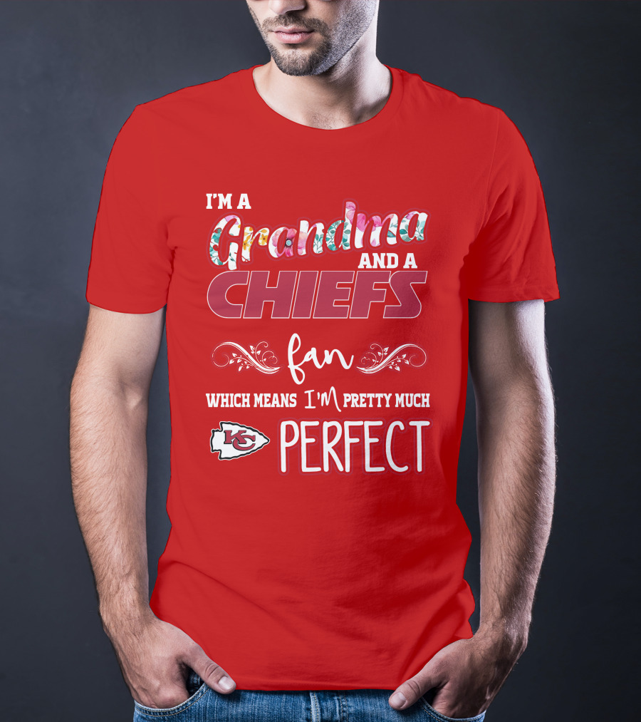 I'm A Grandma And A Chiefs Fan Which Means I'm Pretty Much Perfect Kc T-Shirt