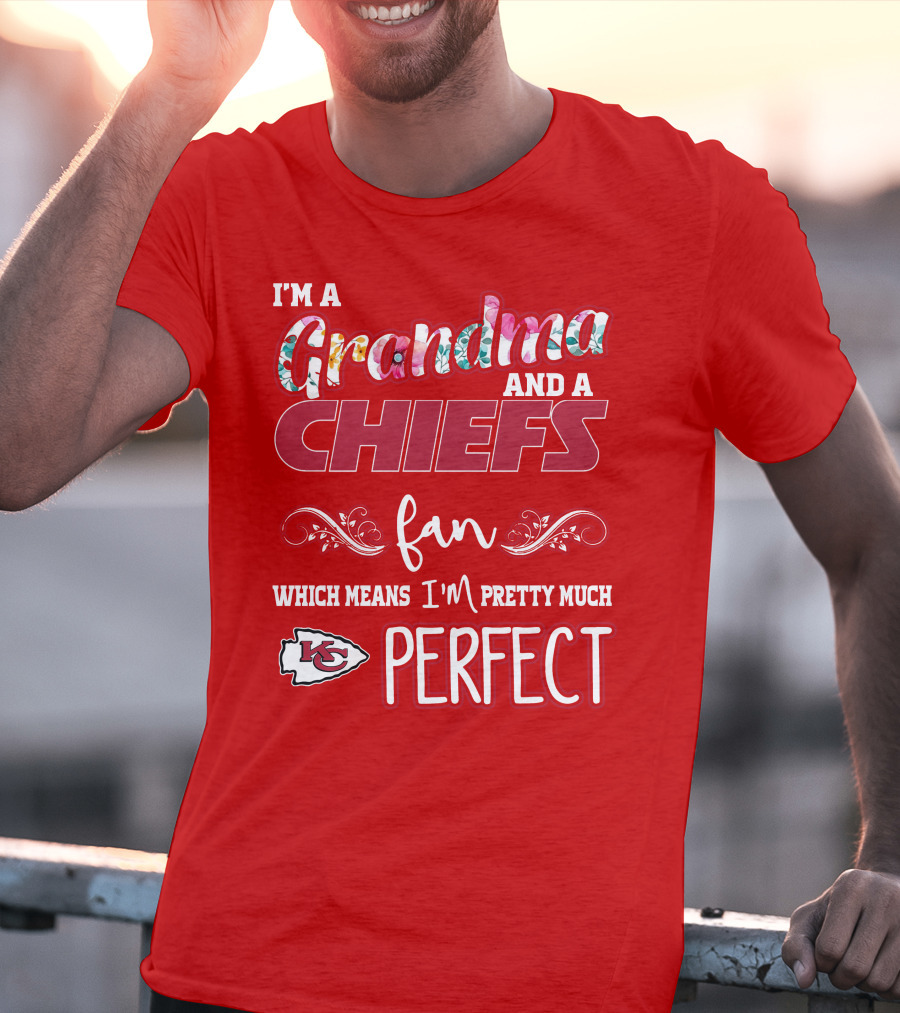I'm A Grandma And A Chiefs Fan Which Means I'm Pretty Much Perfect Kc T-Shirt