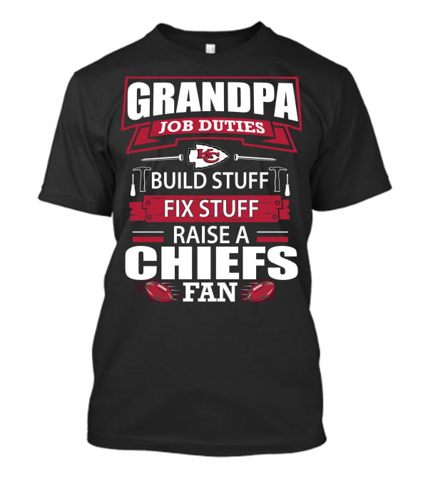 Grandpa Job Duties Build Stuff Fix Stuff Raise A Chiefs Fan Kansas City Chiefs 18 T-Shirt