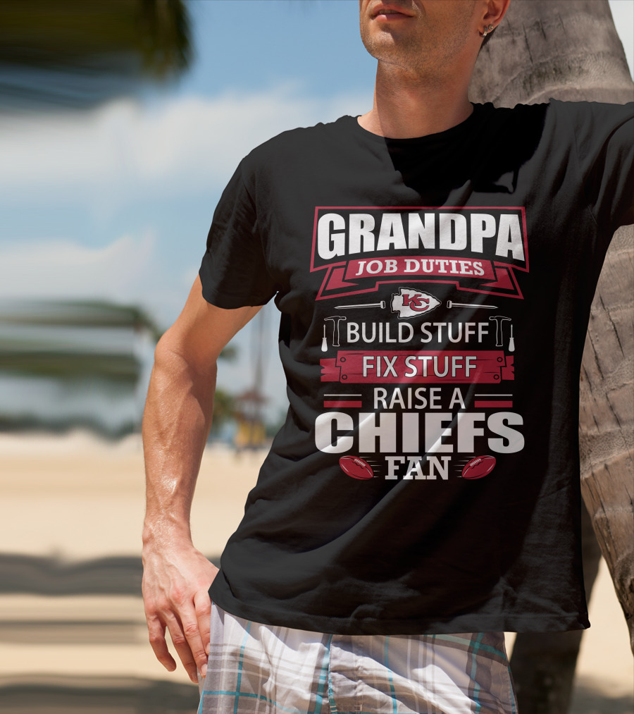 Grandpa Job Duties Build Stuff Fix Stuff Raise A Chiefs Fan Kansas City Chiefs 18 T-Shirt