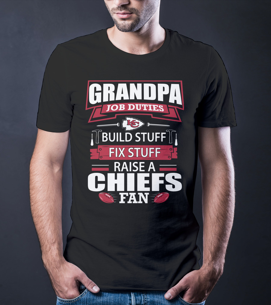 Grandpa Job Duties Build Stuff Fix Stuff Raise A Chiefs Fan Kansas City Chiefs 18 T-Shirt