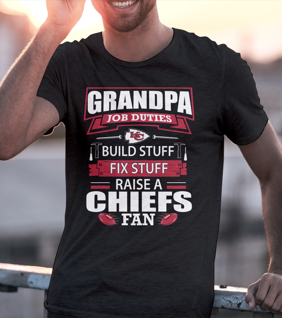 Grandpa Job Duties Build Stuff Fix Stuff Raise A Chiefs Fan Kansas City Chiefs 18 T-Shirt