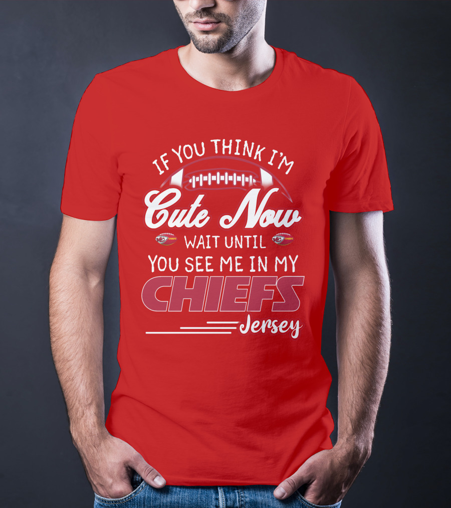 If You Think I'm Cute Now Wait Until You See Me In My Chiefs Jersey T-Shirt