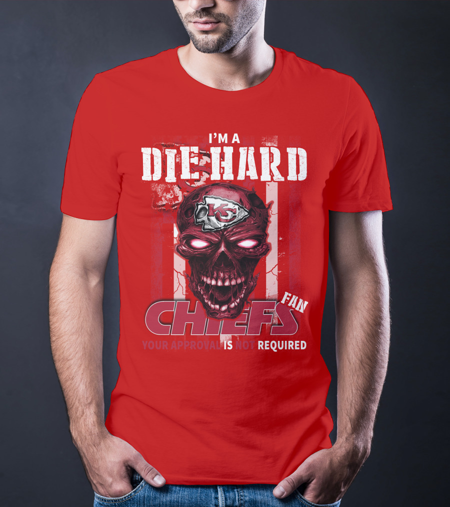 I'm A Die Hard Kansas City Chiefs Fan Your Approval Is Not Required T-Shirt
