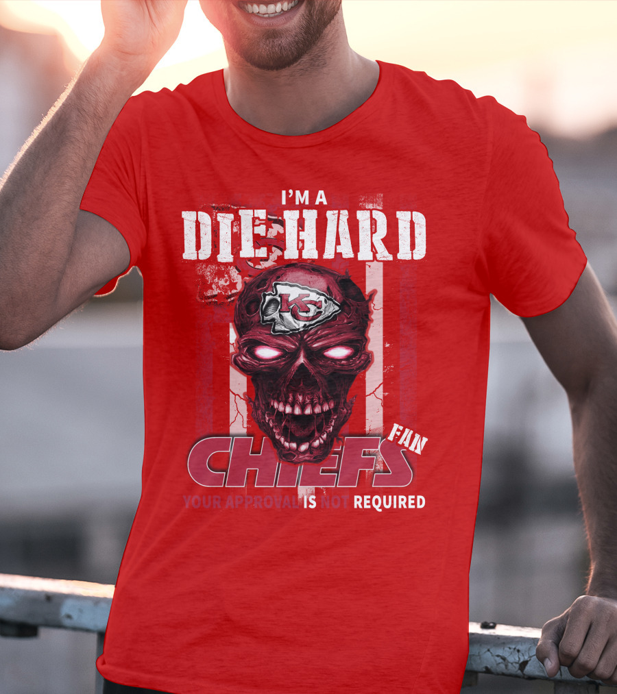I'm A Die Hard Kansas City Chiefs Fan Your Approval Is Not Required T-Shirt