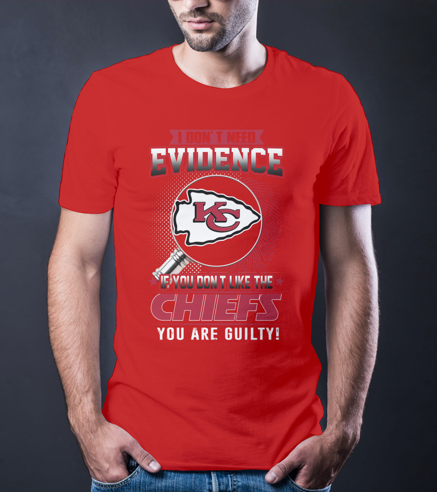 I Don't Need Evidence If You Don't Like The Chiefs You Are Guilty Kansas City Chiefs T-Shirt