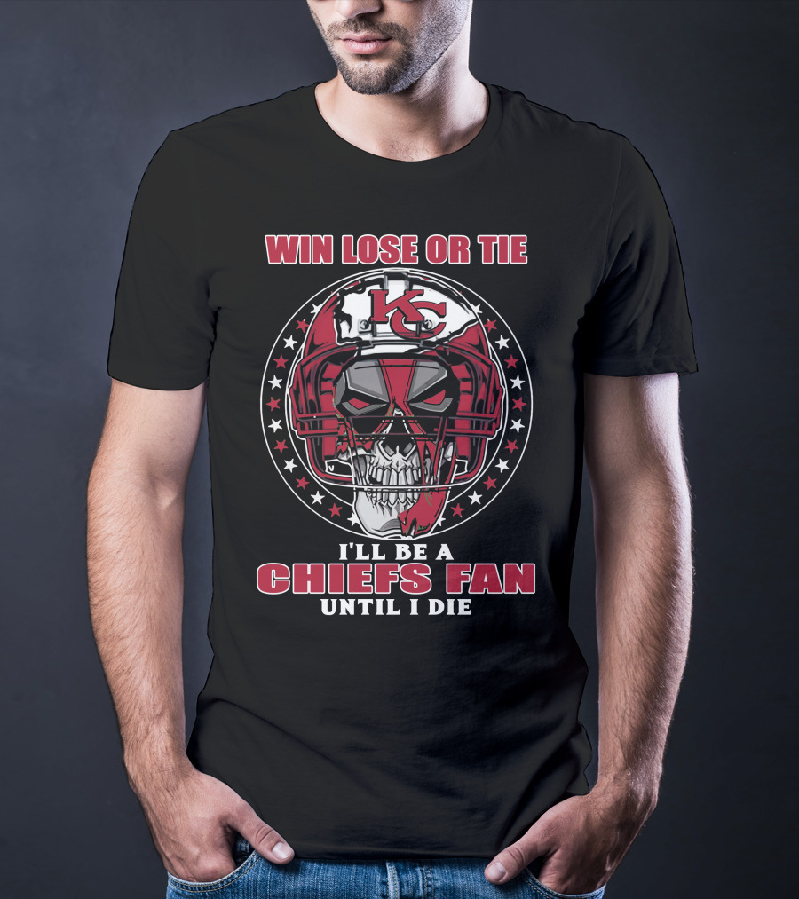 Win Lose Or Tie I'll Be A Chiefs Fan Until I Die Kc Skull Helmet T-Shirt