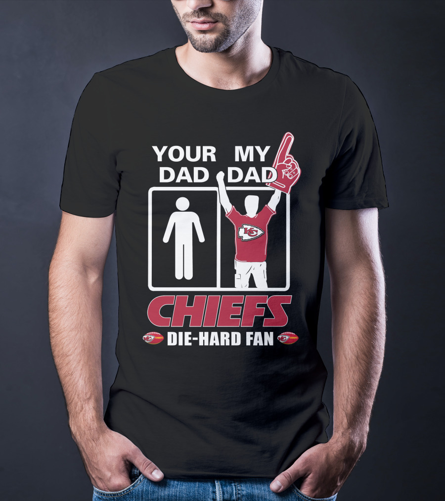 YOUR DAD MY DAD CHIEFS DIE-HARD FAN KANSAS CITY CHIEFS T-Shirt
