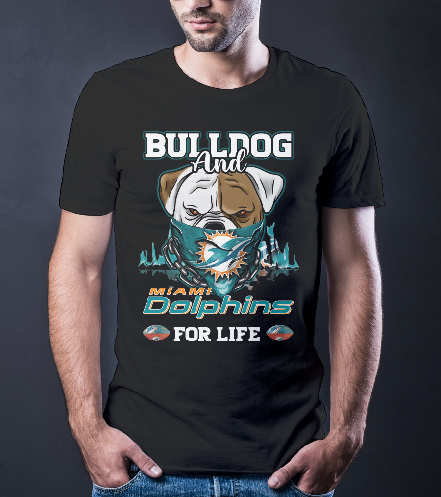 Bulldog And Miami Dolphins For Life T-Shirt