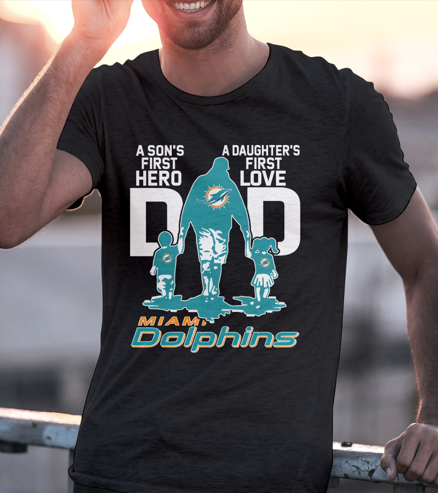 A Son's First Hero Dad A Daughter's First Love Miami Dolphins T-Shirt