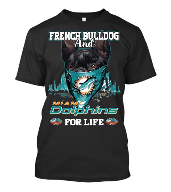 French Bulldog And Miami Dolphins For Life T-Shirt