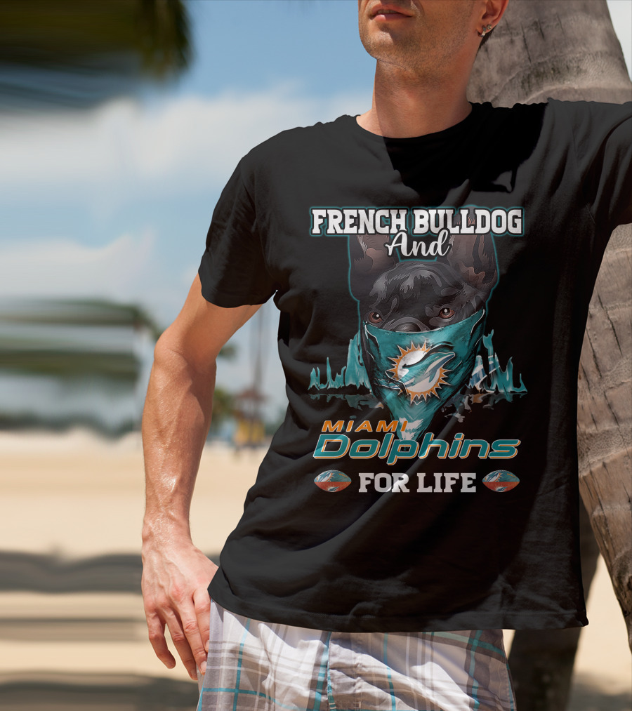 French Bulldog And Miami Dolphins For Life T-Shirt