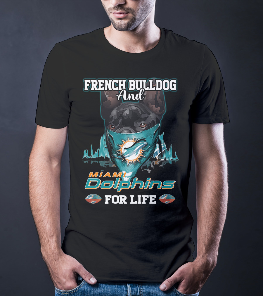 French Bulldog And Miami Dolphins For Life T-Shirt