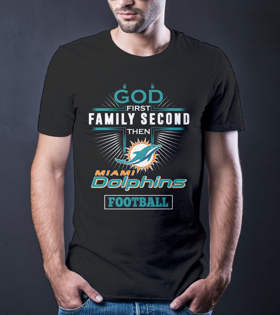 God First Family Second Then Miami Dolphins Football T-Shirt