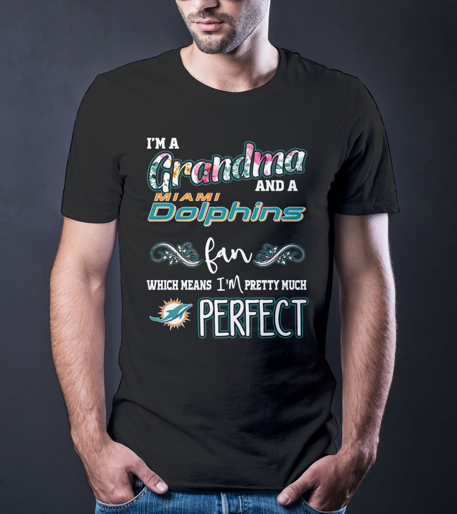 I'm A Grandma And A Miami Dolphins Fan Which Means I'm Pretty Much Perfect T-Shirt
