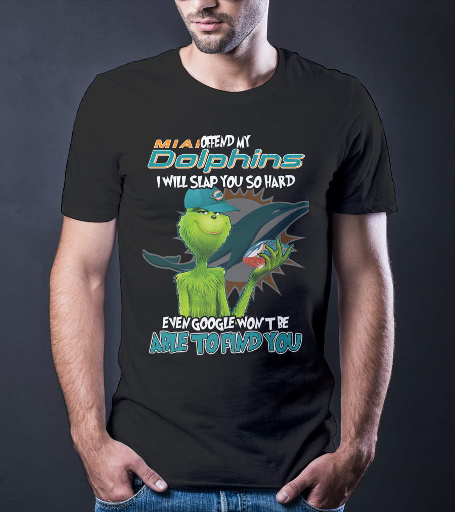 MIA Dolphins Offend My Dolphins I Will Slap You So Hard Even Google Won't Be Able To Find You Grinch T-Shirt