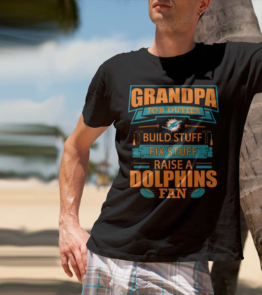 Grandpa Job Duties Build Stuff Fix Stuff Raise A Dolphins Fan Miami Dolphins T-Shirt