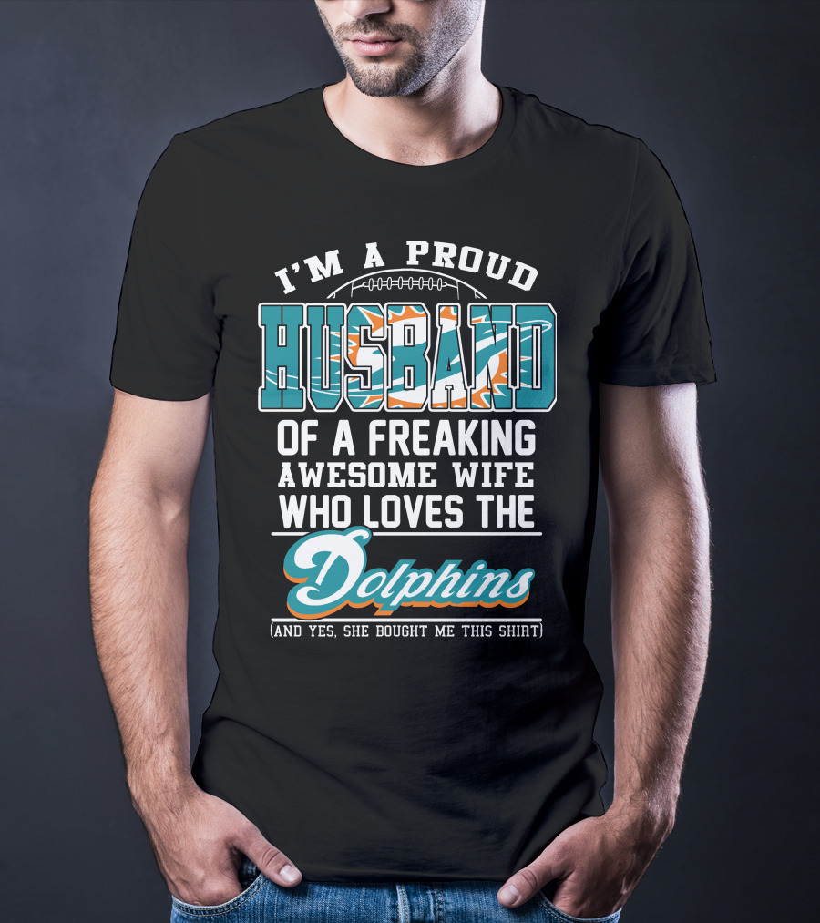 I'm A Proud Husband Of A Freaking Awesome Wife Who Loves The Dolphins T-Shirt