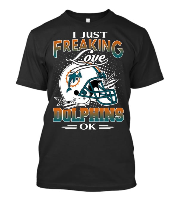 I Just Freaking Love Dolphins Ok Miami Dolphins T-Shirt
