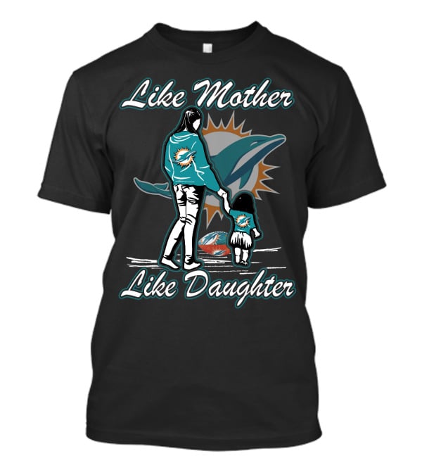 Like Mother Like Daughter Miami Dolphins T-Shirt