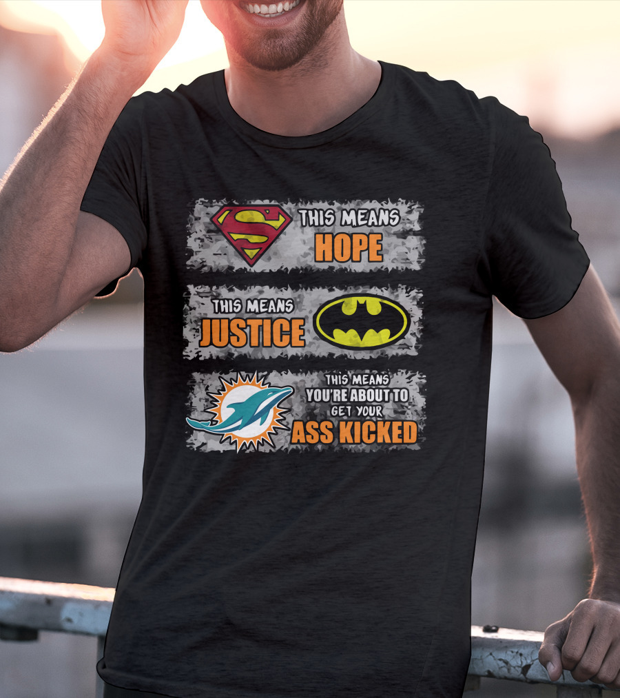 Miami Dolphins Superman Batman Hope Justice Ass Kicked T-Shirt
