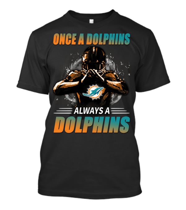 Once A Dolphins Always A Dolphins Miami Dolphins T-Shirt